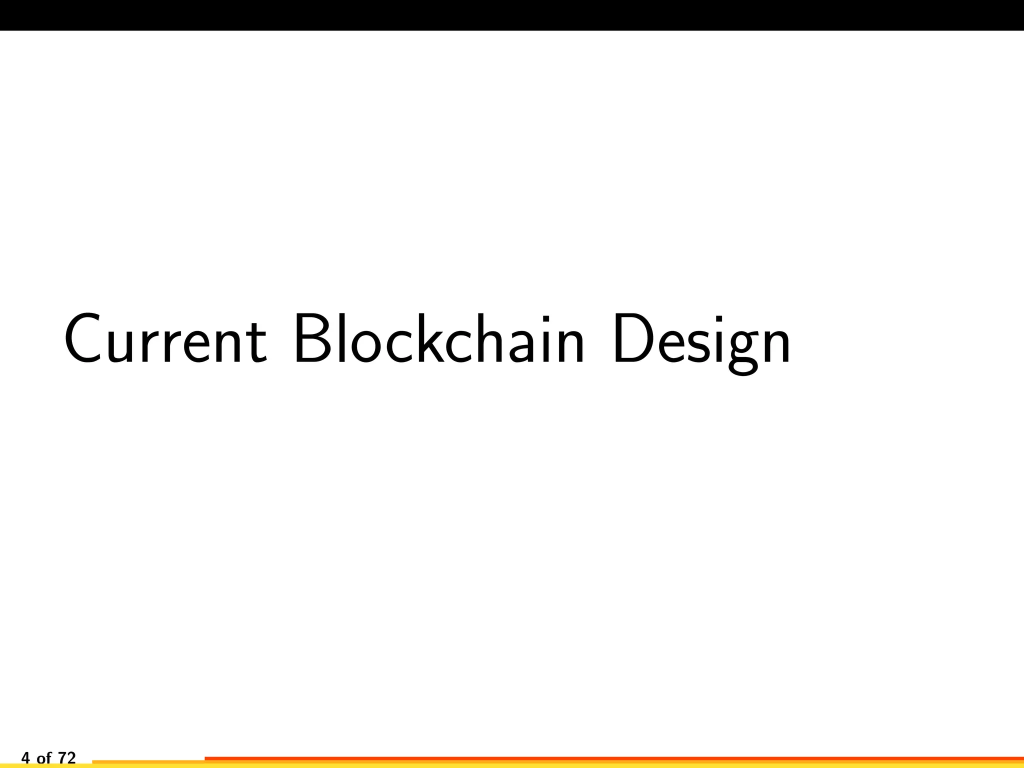 Current Blockchain Design
4 of 72
 