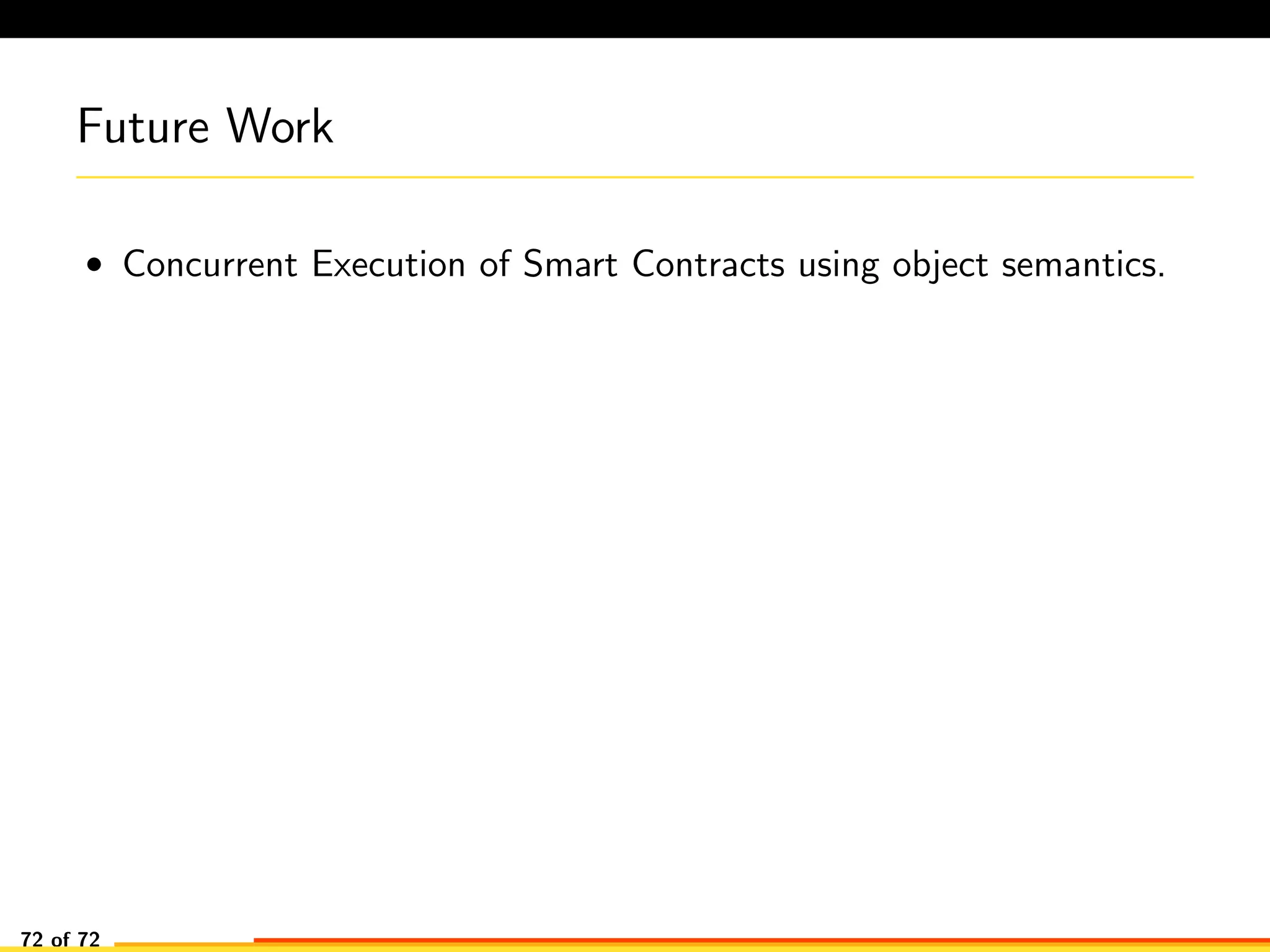 Future Work
• Concurrent Execution of Smart Contracts using object semantics.
72 of 72
 