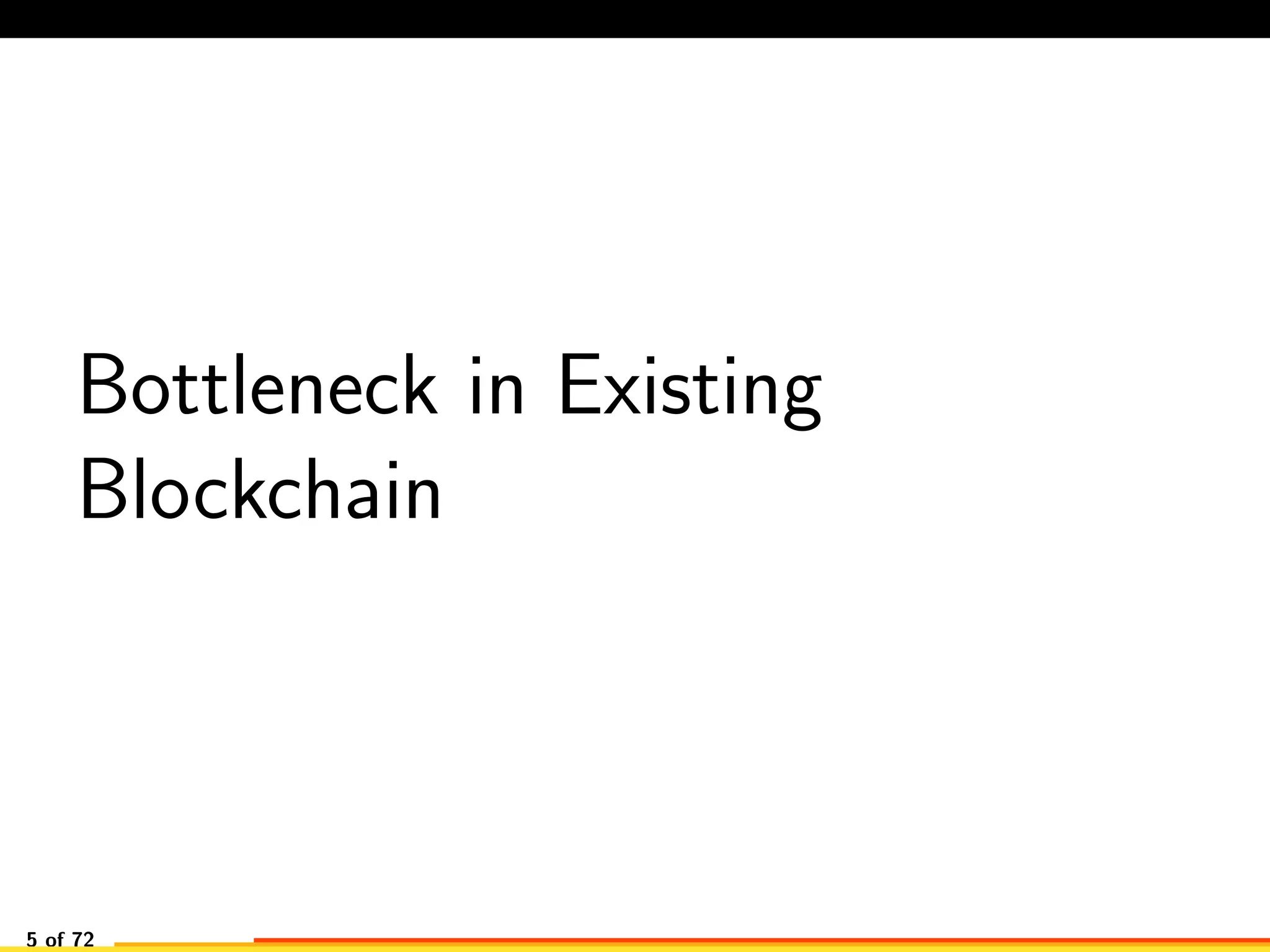 Bottleneck in Existing
Blockchain
5 of 72
 