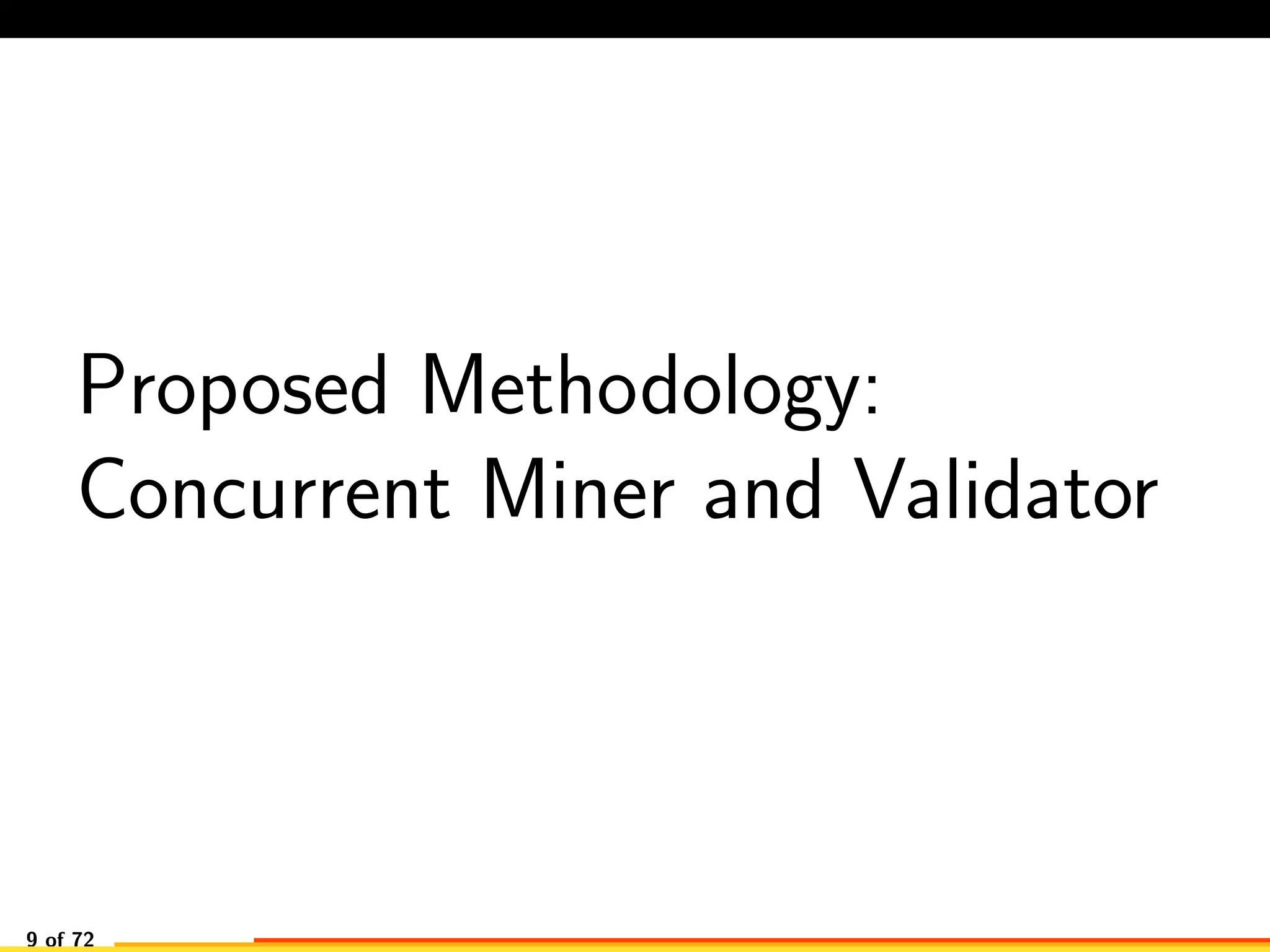 Proposed Methodology:
Concurrent Miner and Validator
9 of 72
 