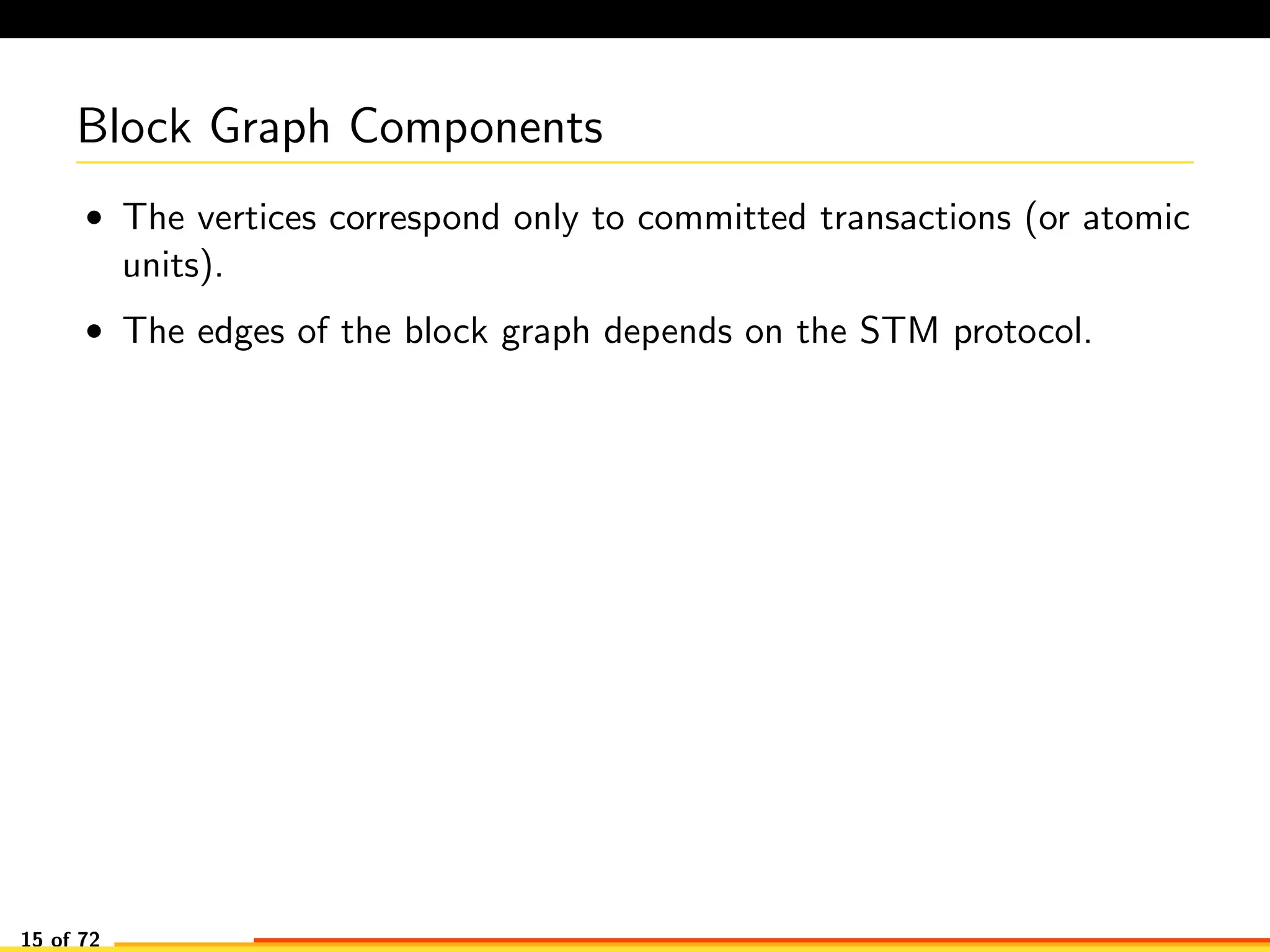 Block Graph Components
• The vertices correspond only to committed transactions (or atomic
units).
• The edges of the block graph depends on the STM protocol.
15 of 72
 