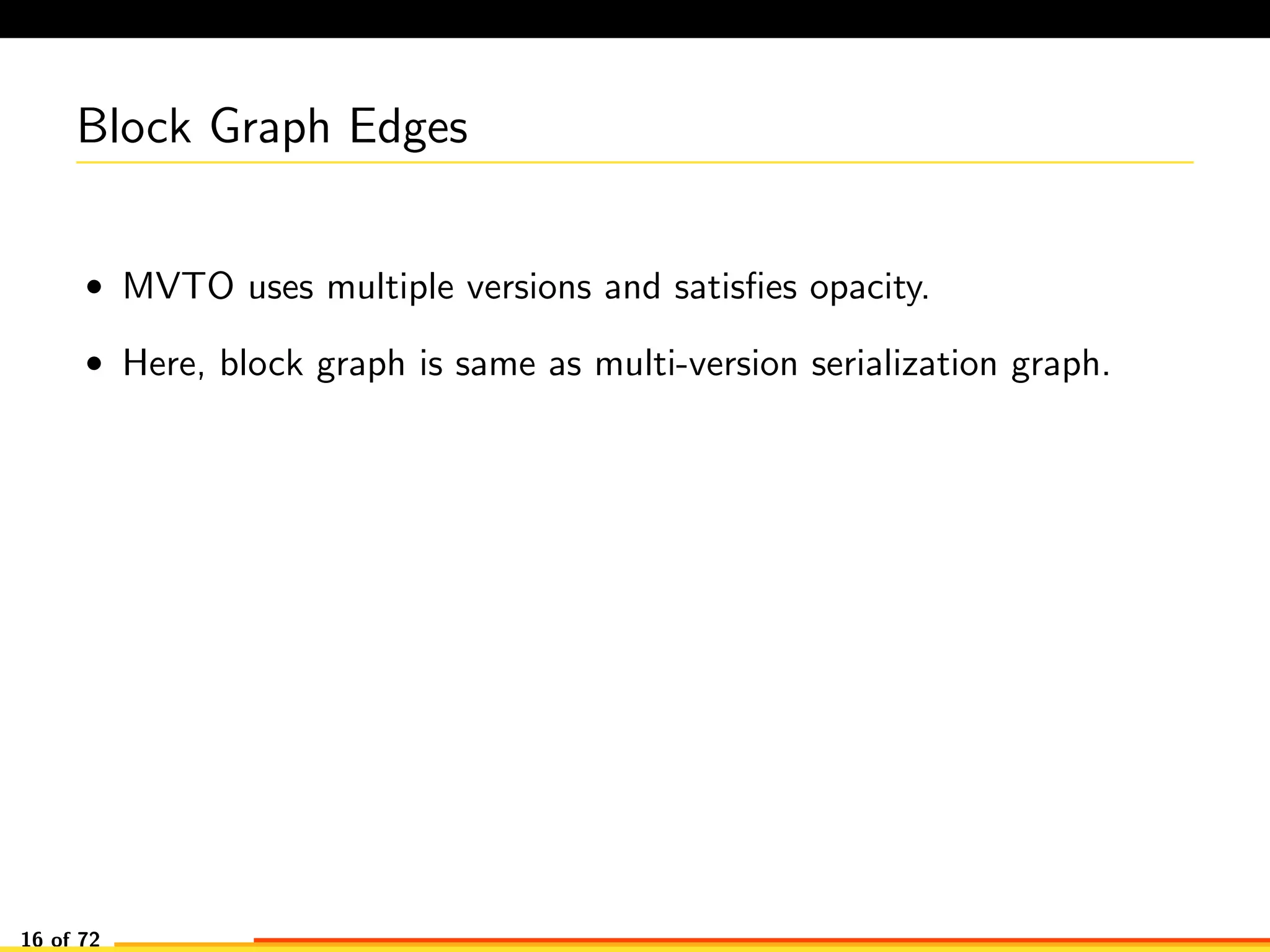 Block Graph Edges
• MVTO uses multiple versions and satisﬁes opacity.
• Here, block graph is same as multi-version serialization graph.
16 of 72
 
