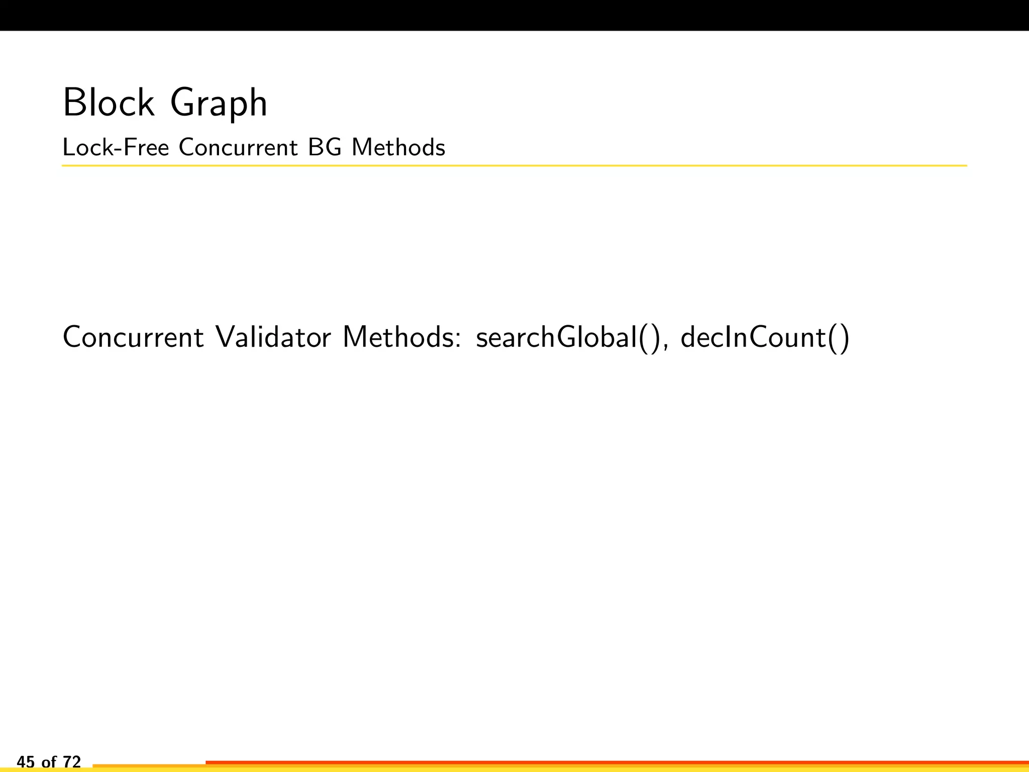 Block Graph
Lock-Free Concurrent BG Methods
Concurrent Validator Methods: searchGlobal(), decInCount()
45 of 72
 