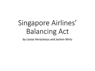 Singapore Airlines’
Balancing Act
by Loizos Heracleous and Jochen Wirtz
 