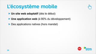 L’écosystème mobile
Un site web adaptatif (dès le début)
Une application web (à 80% du développement)
Des applications natives (hors mandat)

28

 