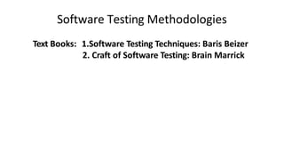 Software Testing Methodologies
Text Books: 1.Software Testing Techniques: Baris Beizer
2. Craft of Software Testing: Brain Marrick
 