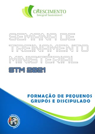 SEMANA DE
TREINAMENTO
MINISTÉRIAL
STM 2021
FORMAÇÃO DE PEQUENOS
GRUPOS E DISCIPULADO
 