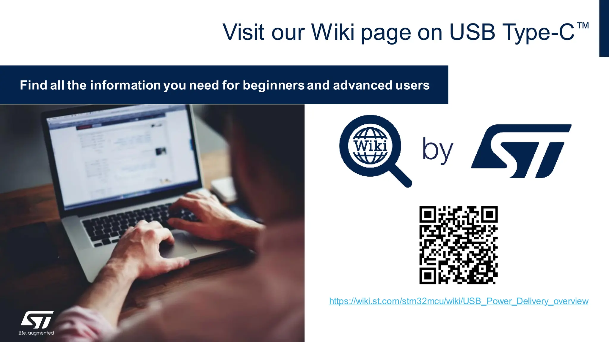 Visit our Wiki page on USB Type-C™
Find all the information you need for beginnersand advanced users
https://wiki.st.com/stm32mcu/wiki/USB_Power_Delivery_overview
4
 