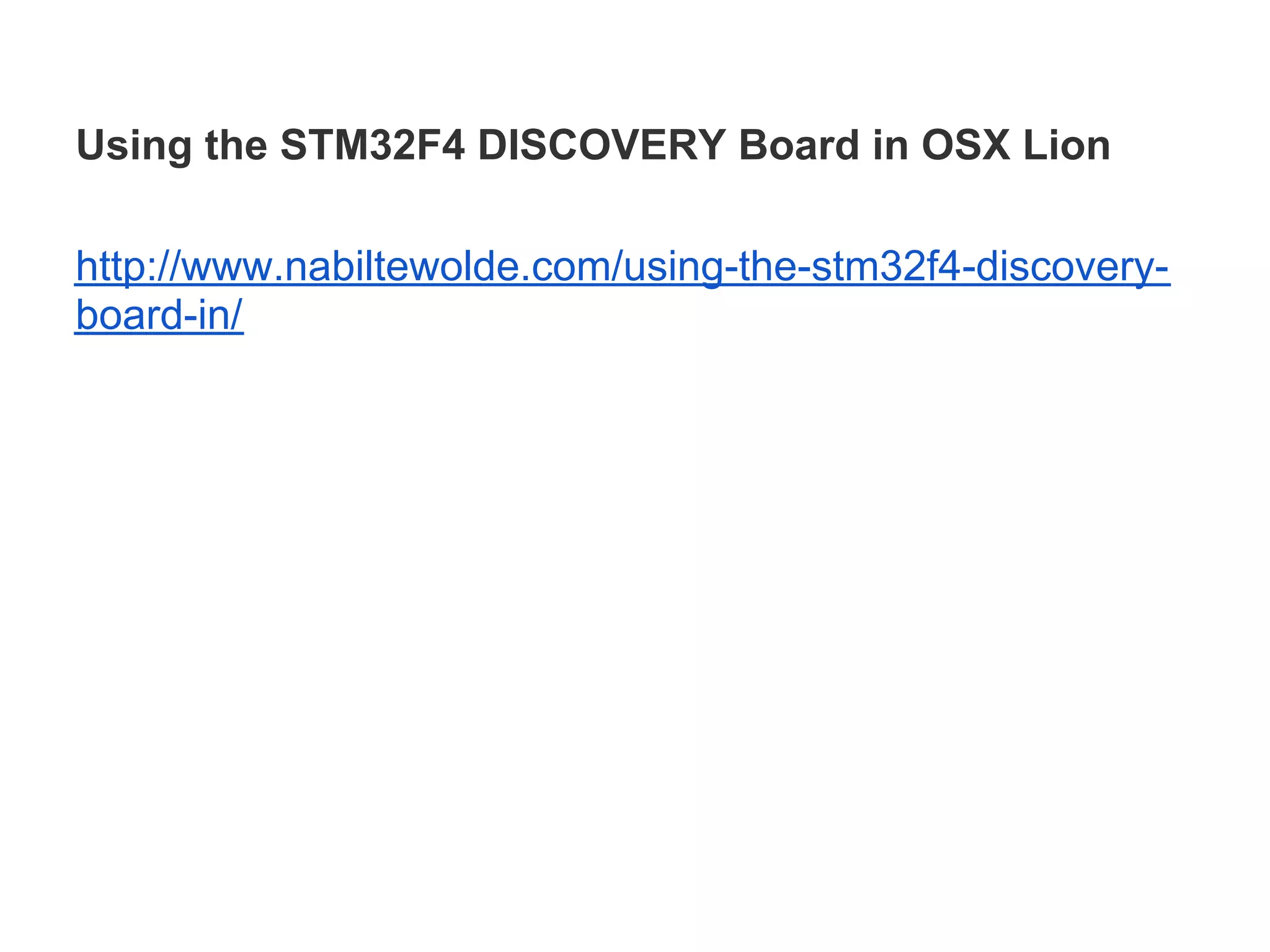 Using the STM32F4 DISCOVERY Board in OSX Lion

http://www.nabiltewolde.com/using-the-stm32f4-discovery-
board-in/
 