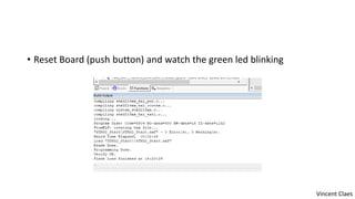 • Reset Board (push button) and watch the green led blinking
Vincent Claes