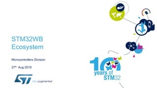 STM32WB
Ecosystem
Microcontrollers Division
27th Aug 2019
 