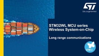 STM32WL MCU series
Wireless System-on-Chip
Long range communications
 