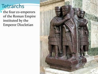 Tetrarchs
 the four co-emperors
of the Roman Empire
instituted by the
Emperor Diocletian
 