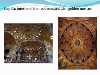  Cupola: interior of domes decorated with golden mosiacs
 