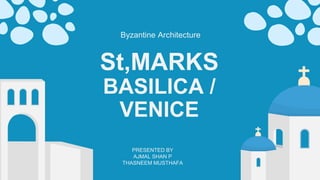 St,MARKS
BASILICA /
VENICE
Byzantine Architecture
PRESENTED BY
AJMAL SHAN P
THASNEEM MUSTHAFA
 