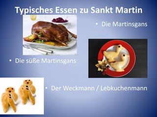 Typisches Essen zu Sankt Martin
• Die Martinsgans
• Die süße Martinsgans
• Der Weckmann / Lebkuchenmann
 