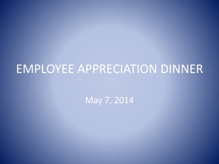 EMPLOYEE APPRECIATION DINNER
May 7, 2014
 