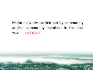 Major activities carried out by community
and/or community members in the past
year --- not clear
 