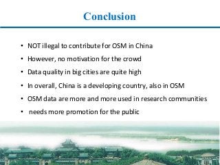 Conclusion
• NOT	illegal	to	contribute	for	OSM	in	China
• However,	no	motivation	for	the	crowd
• Data	quality	in	big	citie...