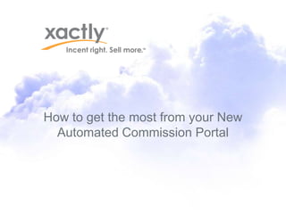 How to get the most from your New
  Automated Commission Portal
 