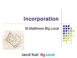 Incorporation
St Matthews Big Local
 