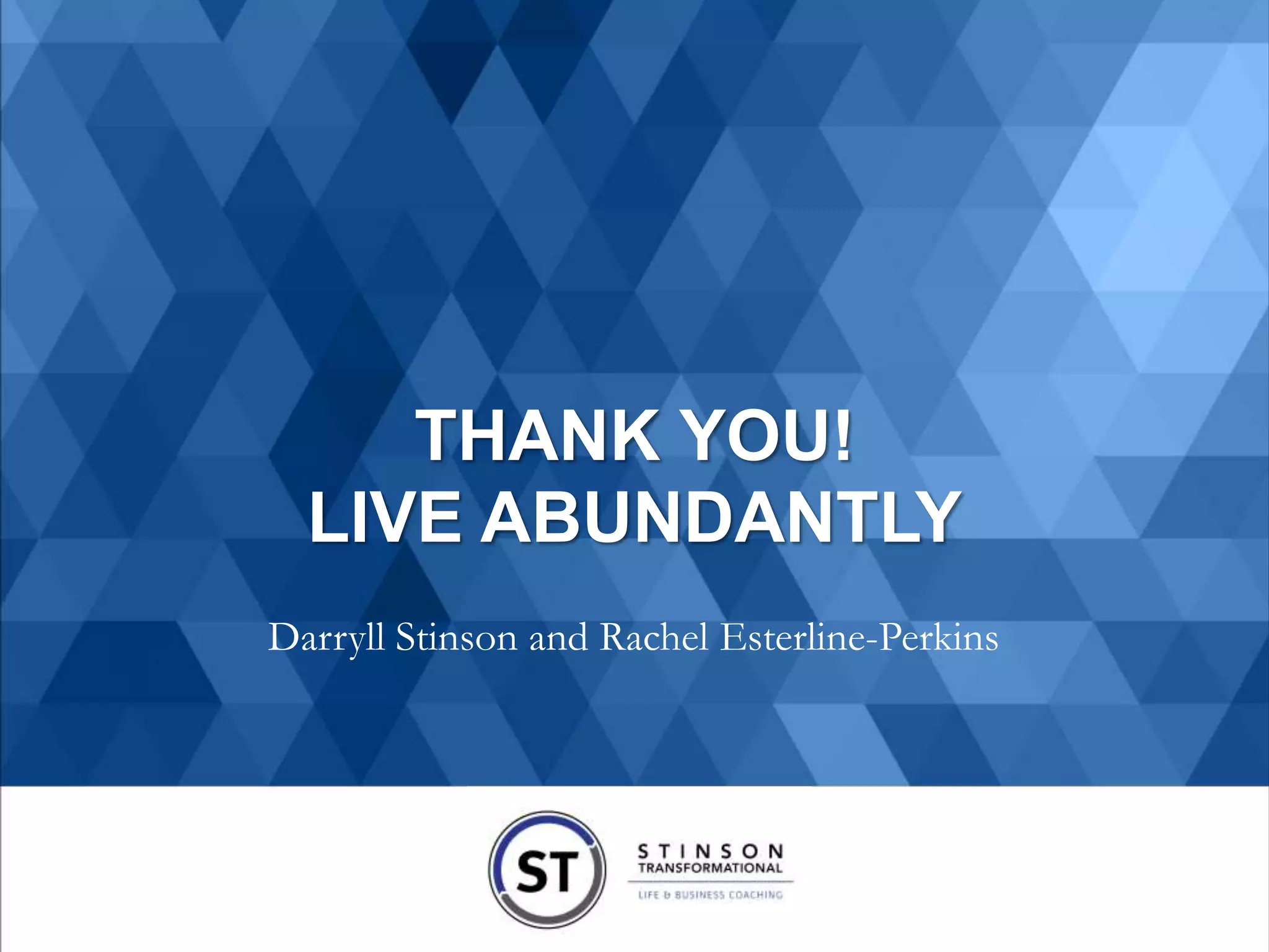 Darryll Stinson and Rachel Esterline-Perkins
THANK YOU!
LIVE ABUNDANTLY
 