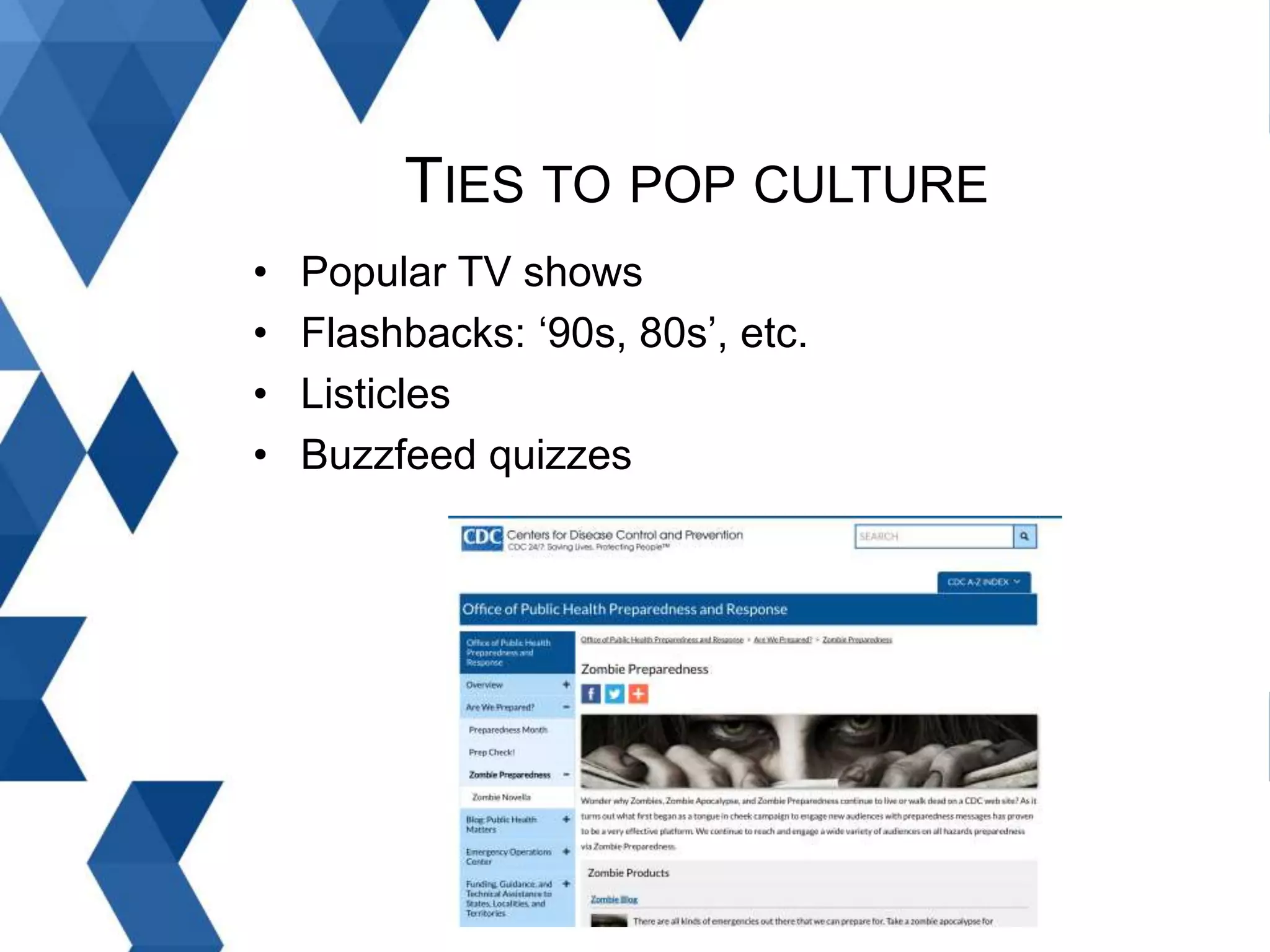 TIES TO POP CULTURE
• Popular TV shows
• Flashbacks: ‘90s, 80s’, etc.
• Listicles
• Buzzfeed quizzes
 