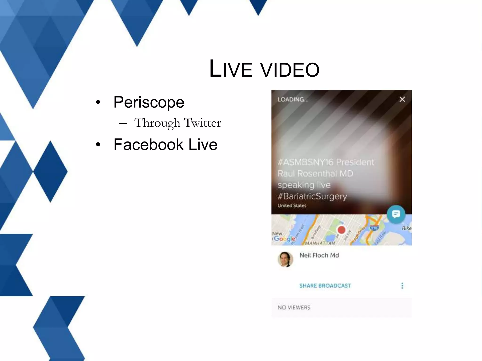 LIVE VIDEO
• Periscope
– Through Twitter
• Facebook Live
 