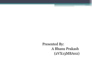 Presented By:
A Bhanu Prakash
(2VX13MBA02)
 