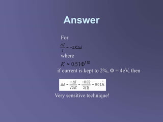 Answer
For
where
if current is kept to 2%,  = 4eV, then
Very sensitive technique!
 