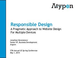 Responsible Design
A Pragmatic Approach to Website Design
For Multiple Devices
Jonathan Hevenstone
Senior VP, Business Development
Atypon
STM Annual US Spring Conference
May 1, 2014
 