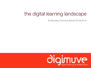 the digital learning landscape
           St Michael’s Grammar School 23.08.2010
 