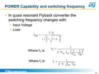 POWER Capability and switching frequency

 In quasi resonant Flyback converter the
  switching frequency changes with:
   Input Voltage
   Load




              Where fT is:


              Where fr is:


                                            112
 