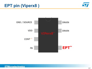 EPT pin (Viperx8 )


      GND / SOURCE                DRAIN



              VDD                 DRAIN
                              ~
                        VIPerx8
                    ~
            CONT+


                                          ~
                FB                EPT




                                              117
 