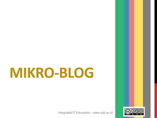 Integrated IT Education – www.spb.ac.id
MIKRO-BLOG
 
