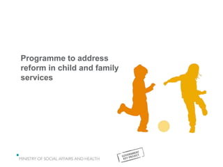 Programme to address
reform in child and family
services
 