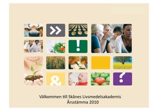 Välkommen *ll Skånes Livsmedelsakademis 
             Årsstämma 2010 
 