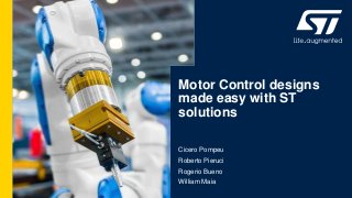 Motor Control designs
made easy with ST
solutions
Cicero Pompeu
Roberto Pieruci
Rogerio Bueno
William Maia
 