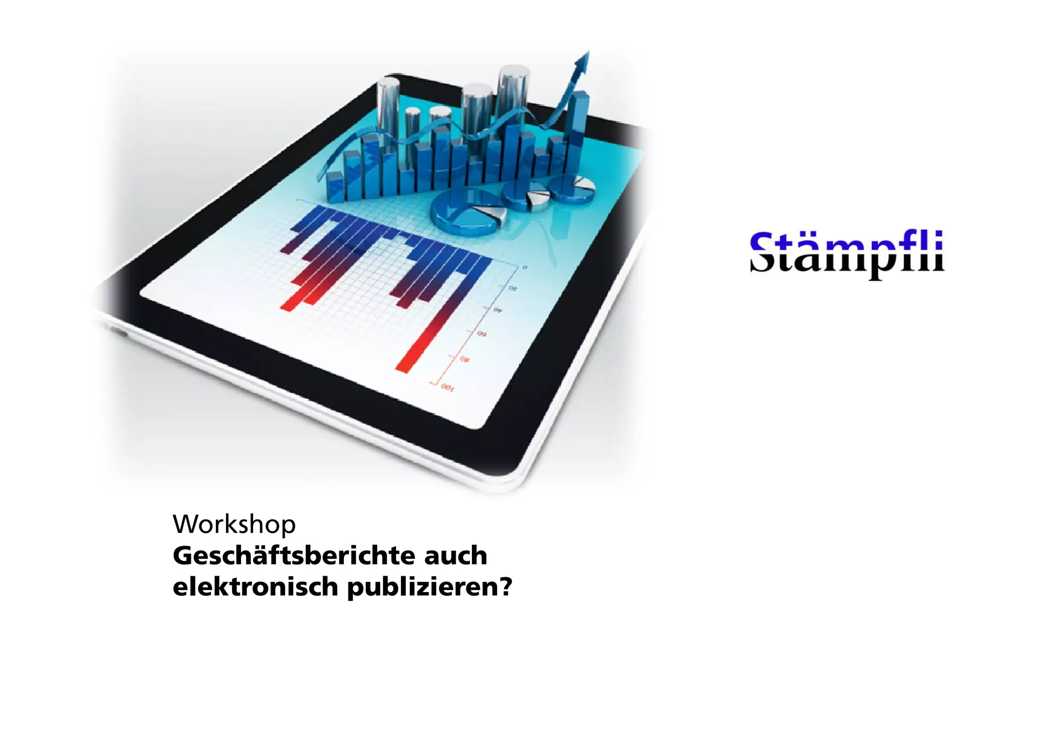 Workshopp
Geschäftsberichte auch
elektronisch publizieren?
 