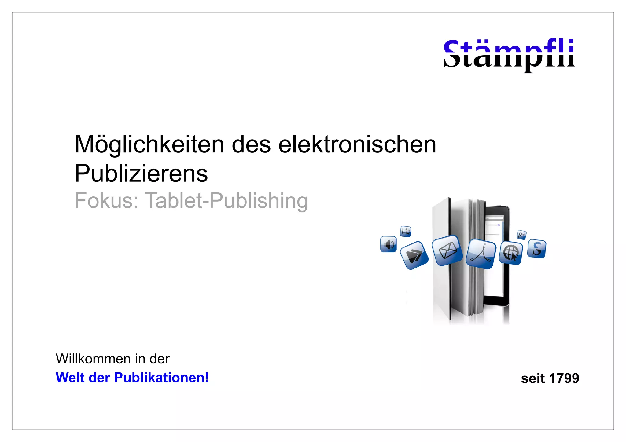 Möglichkeiten des elektronischen
  Publizierens
  Fokus: Tablet-Publishing




Willkommen in der
Welt der Publikationen!              seit 1799
 