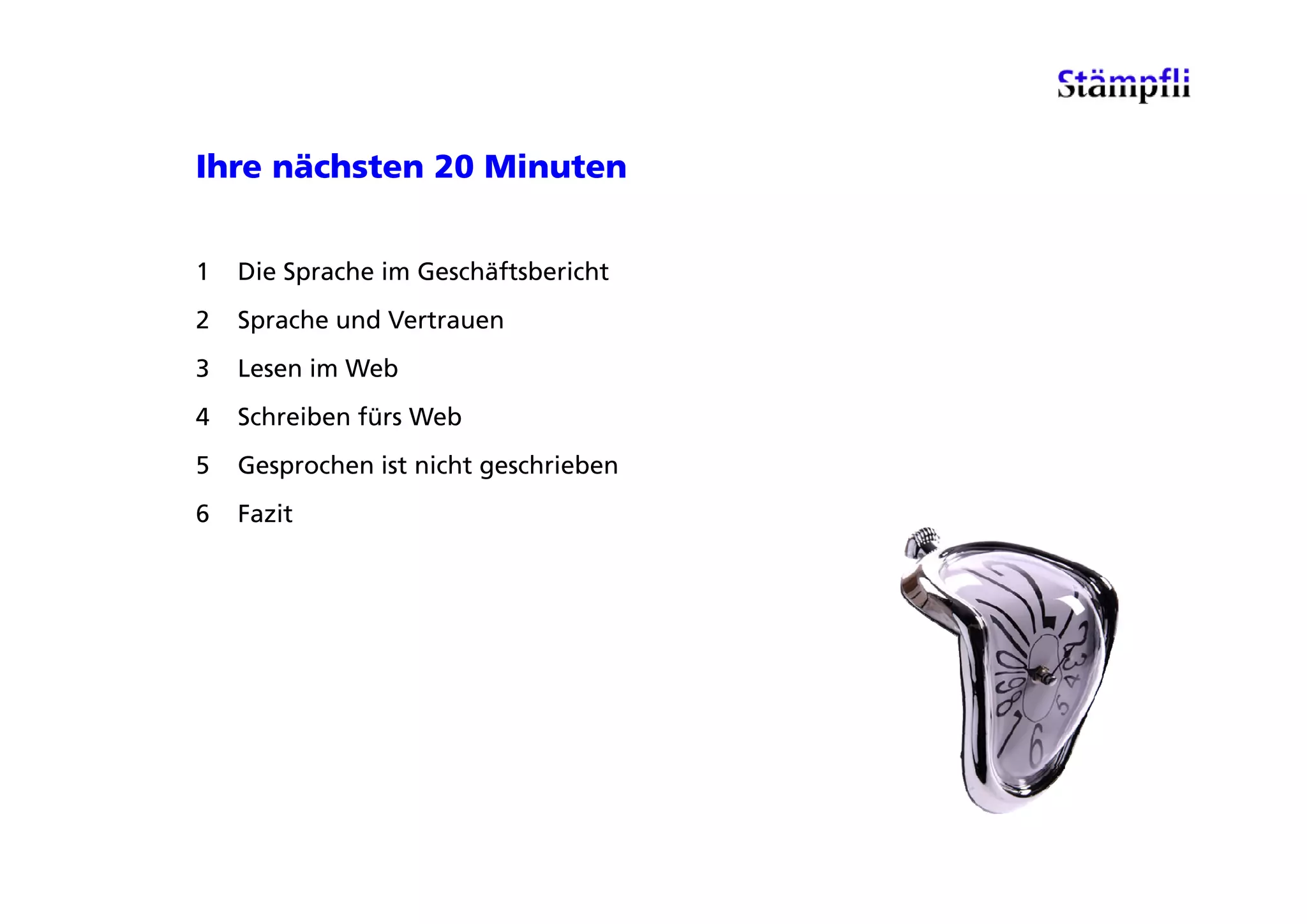 Ihre nächsten 20 Minuten


1   Die Sprache im Geschäftsbericht
2   Sprache und Vertrauen
3   Lesen im Web
4   Schreiben fürs Web
5   Gesprochen ist nicht geschrieben
6   Fazit
 