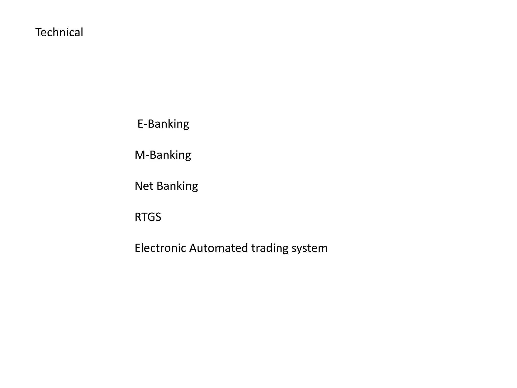 Technical




            E-Banking

            M-Banking

            Net Banking

            RTGS

            Electronic Automated trading system
 