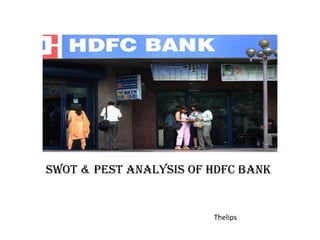 SWOT & PEST ANALYSIS of HDFC Bank


                        Thelips
 