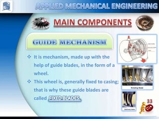  It is mechanism, made up with the
help of guide blades, in the form of a
wheel.
 This wheel is, generally fixed to casing;
that is why these guide blades are
called
 