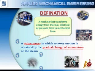 prime mover
gradual change of momentum
A machine that transforms
energy from thermal, electrical
or pressure form to mechanical
form
 