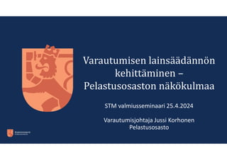 Varautumisen lainsäädännön
kehittäminen –
Pelastusosaston näkökulmaa
STM valmiusseminaari 25.4.2024
Varautumisjohtaja Jussi Korhonen
Pelastusosasto
 