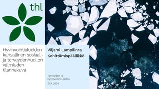 Terveyden ja
hyvinvoinnin laitos
Hyvinvointialueiden
kansallinen sosiaali-
ja terveydenhuollon
valmiuden
tilannekuva
Viljami Lampilinna
Kehittämispäällikkö
25.4.2024 1
 