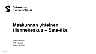 14.5.2024
Maakunnan yhteinen
tilannekeskus – Sata-tike
Piia Pihlajamäki
Antti Halmela
Jaana Lehtonen
1
 