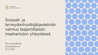 Sosiaali- ja
terveydenhuoltojärjestelmän
valmius laajamittaisen
maahantulon yhteydessä
Virva Juurikkala
Sosiaalineuvos
26.4.2024
 