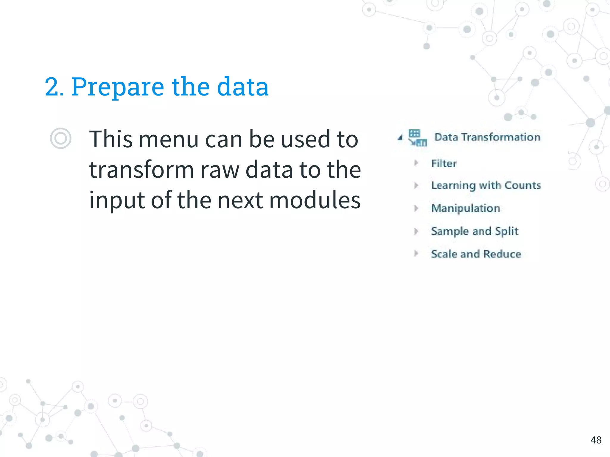 2. Prepare the data
◎ This menu can be used to
transform raw data to the
input of the next modules
48
 